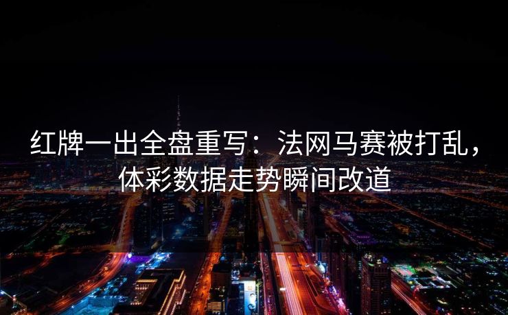 红牌一出全盘重写：法网马赛被打乱，体彩数据走势瞬间改道